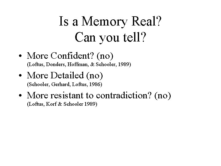 Is a Memory Real? Can you tell? • More Confident? (no) (Loftus, Donders, Hoffman,