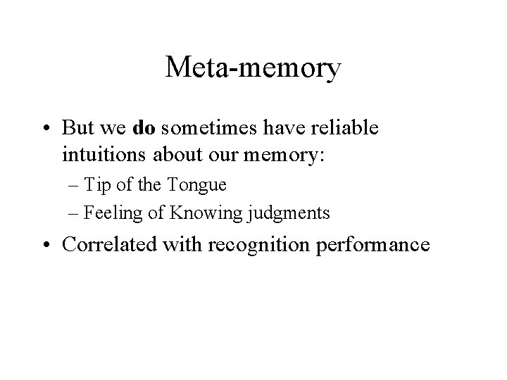 Meta-memory • But we do sometimes have reliable intuitions about our memory: – Tip