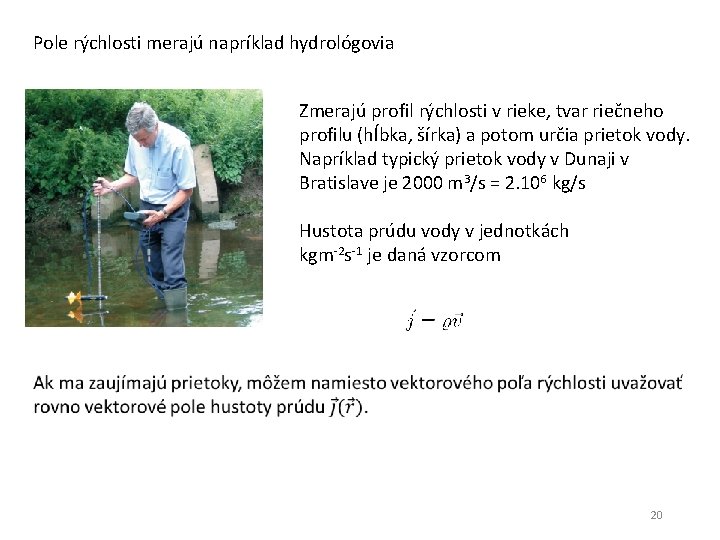 Pole rýchlosti merajú napríklad hydrológovia Zmerajú profil rýchlosti v rieke, tvar riečneho profilu (hĺbka,