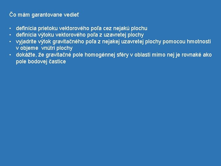 Čo mám garantovane vedieť • definícia prietoku vektorového poľa cez nejakú plochu • definícia