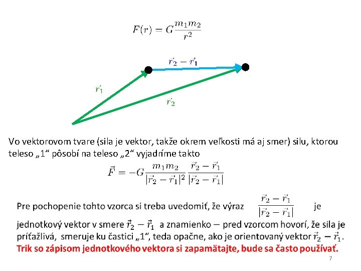 Vo vektorovom tvare (sila je vektor, takže okrem veľkosti má aj smer) silu, ktorou