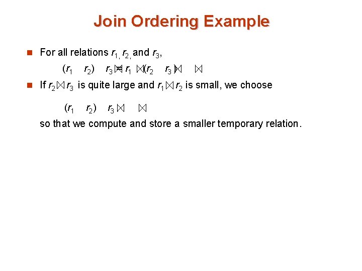 Join Ordering Example n For all relations r 1, r 2, and r 3,