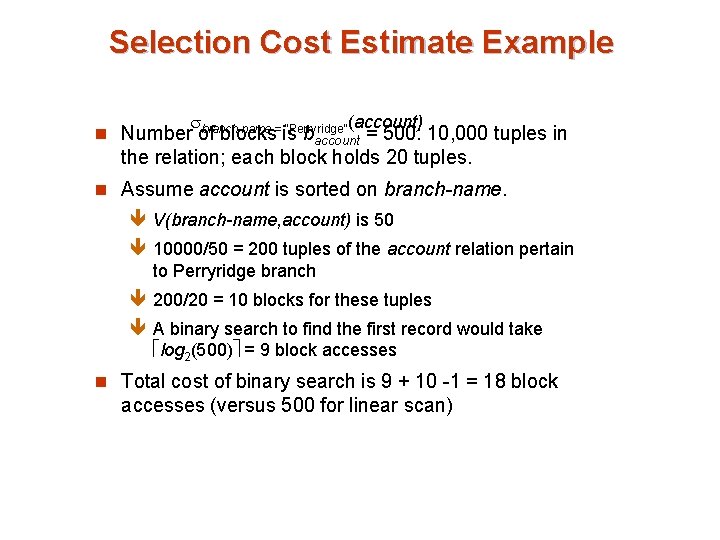 Selection Cost Estimate Example branch-name = “Perryridge”(account) n Number of blocks is baccount =