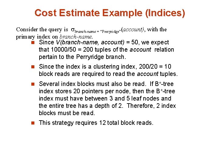 Cost Estimate Example (Indices) Consider the query is branch-name = “Perryridge”(account), with the primary