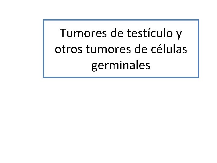 Tumores de testículo y otros tumores de células germinales 