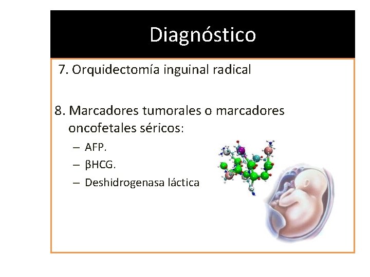 Diagnóstico 7. Orquidectomía inguinal radical 8. Marcadores tumorales o marcadores oncofetales séricos: – AFP.