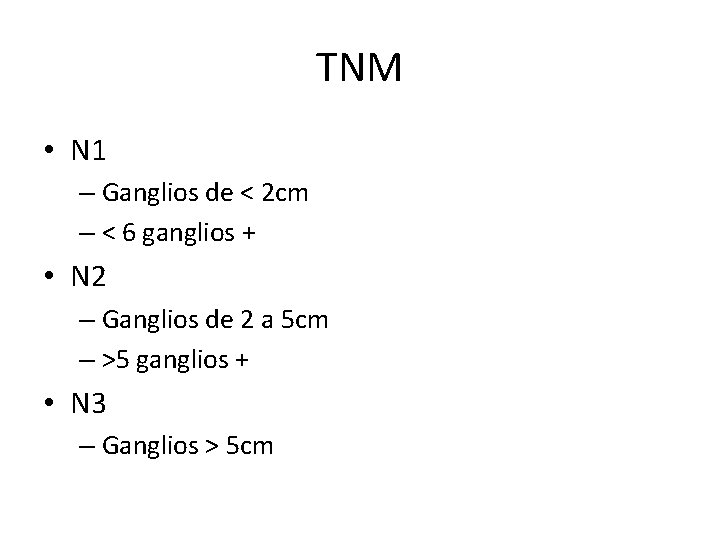 TNM • N 1 – Ganglios de < 2 cm – < 6 ganglios