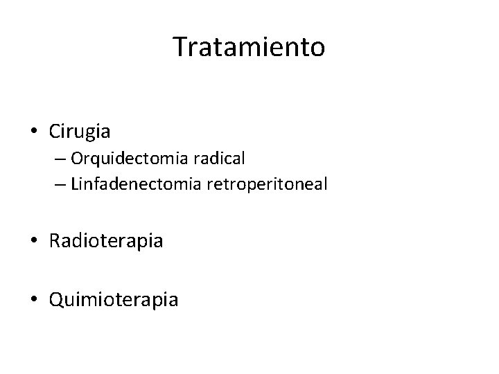 Tratamiento • Cirugia – Orquidectomia radical – Linfadenectomia retroperitoneal • Radioterapia • Quimioterapia 