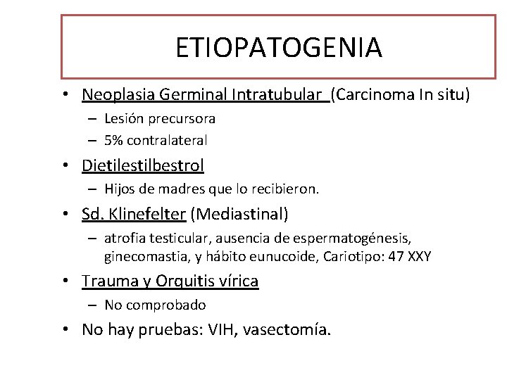 ETIOPATOGENIA • Neoplasia Germinal Intratubular (Carcinoma In situ) – Lesión precursora – 5% contralateral
