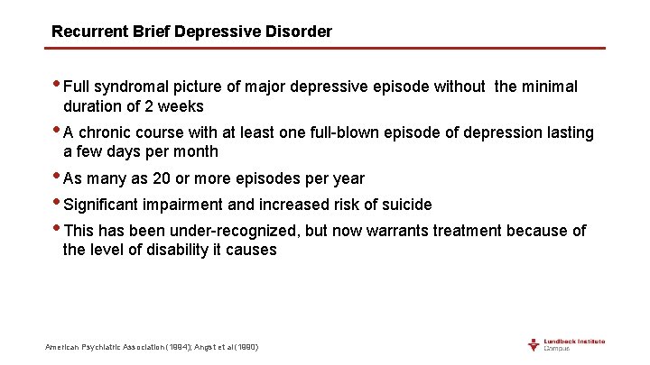 Recurrent Brief Depressive Disorder • Full syndromal picture of major depressive episode without the