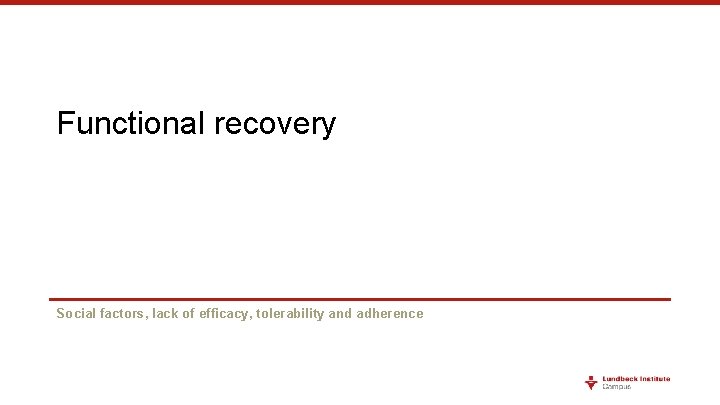 Functional recovery Social factors, lack of efficacy, tolerability and adherence 