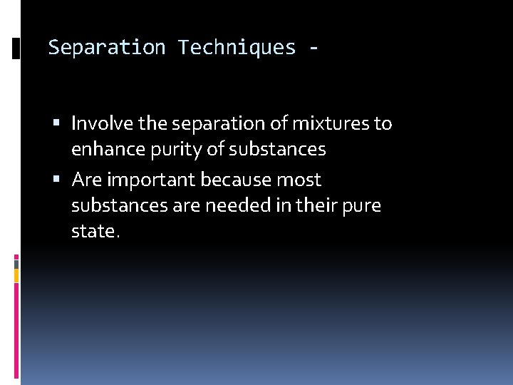 Separation Techniques Involve the separation of mixtures to enhance purity of substances Are important