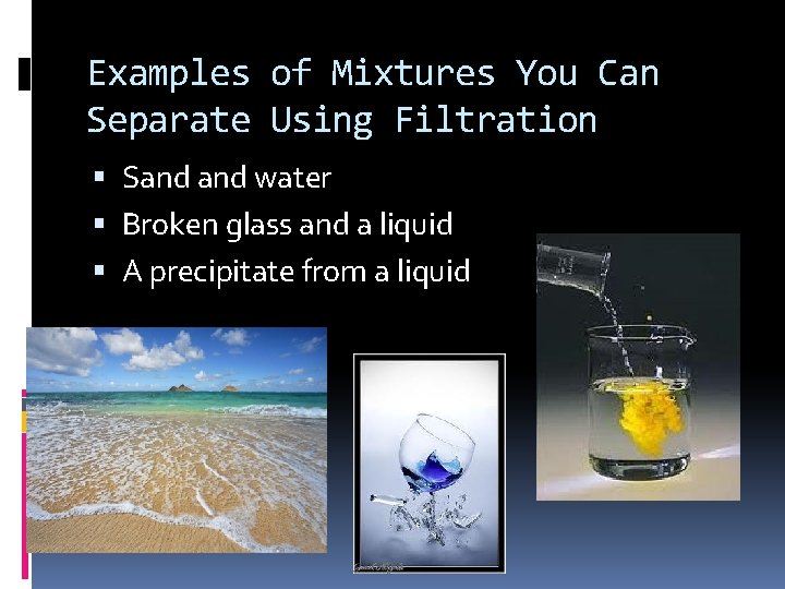 Examples of Mixtures You Can Separate Using Filtration Sand water Broken glass and a