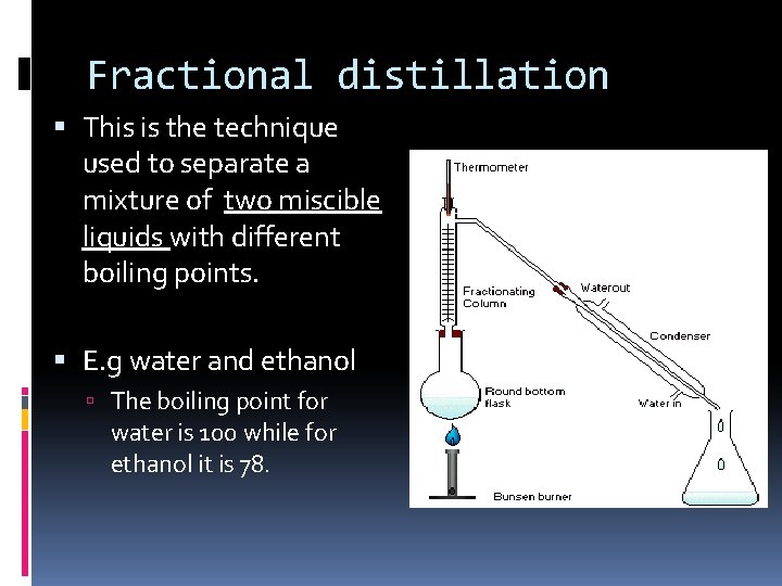 Fractional distillation This is the technique used to separate a mixture of two miscible
