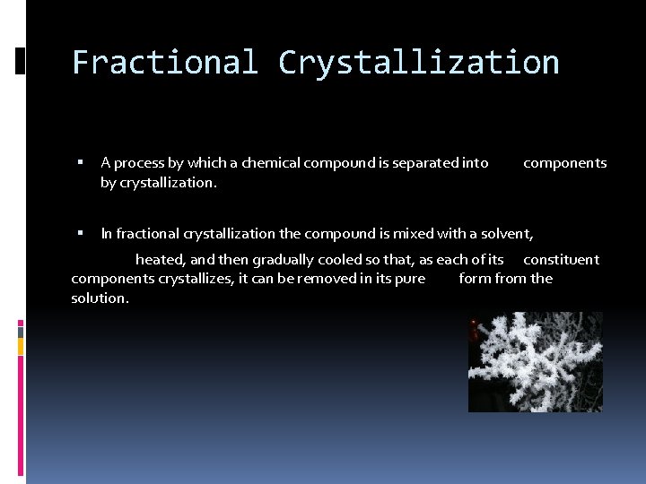 Fractional Crystallization A process by which a chemical compound is separated into by crystallization.