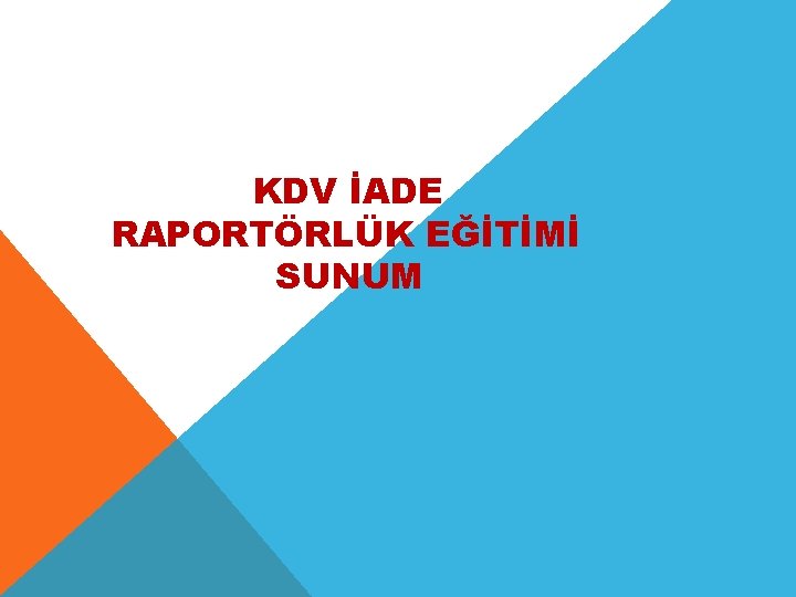 KDV İADE RAPORTÖRLÜK EĞİTİMİ SUNUM 