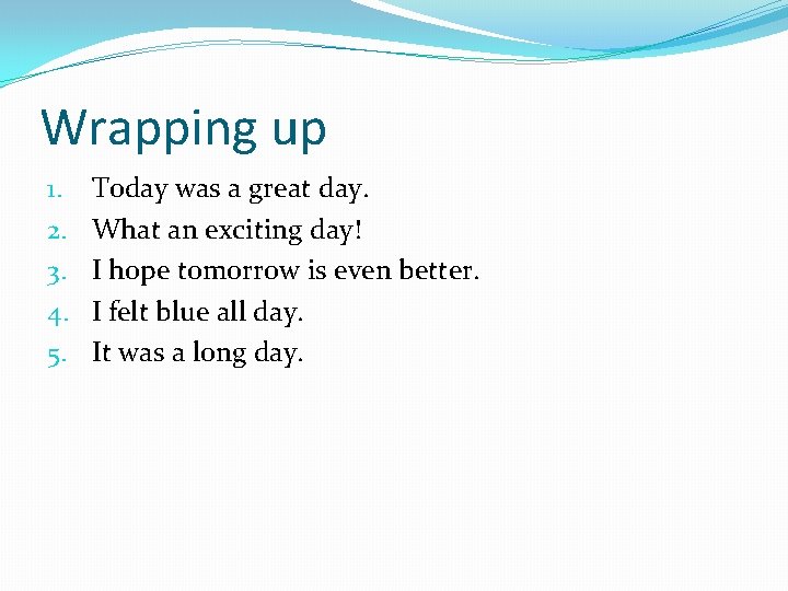 Wrapping up 1. 2. 3. 4. 5. Today was a great day. What an