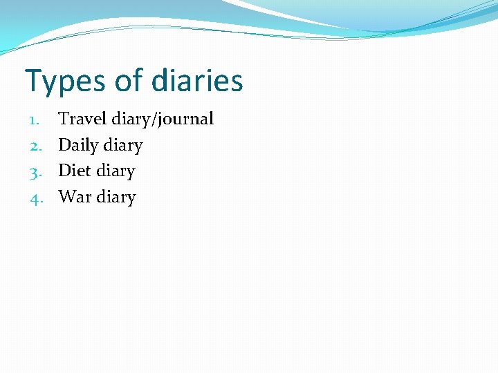 Types of diaries 1. 2. 3. 4. Travel diary/journal Daily diary Diet diary War