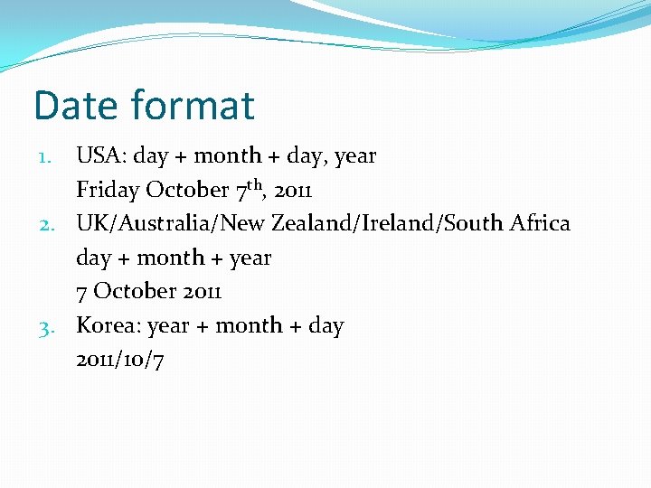 Date format USA: day + month + day, year Friday October 7 th, 2011