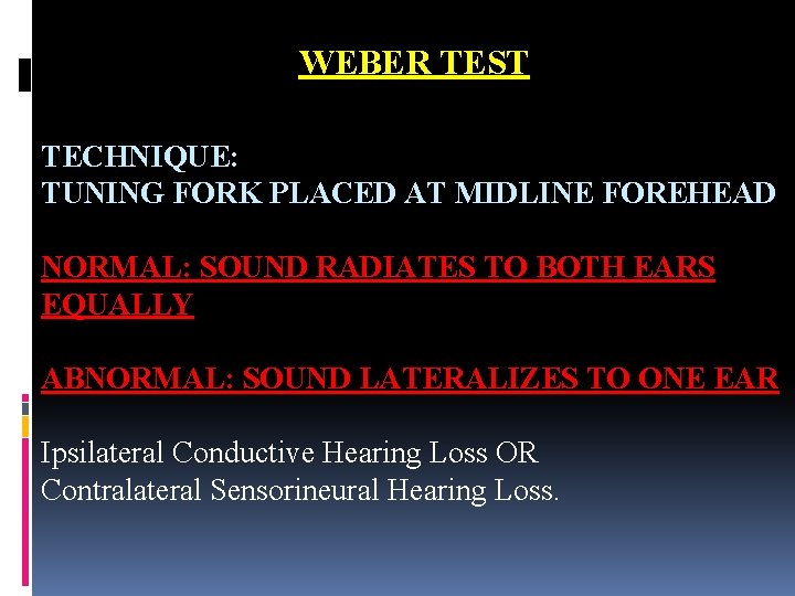 WEBER TEST TECHNIQUE: TUNING FORK PLACED AT MIDLINE FOREHEAD NORMAL: SOUND RADIATES TO BOTH