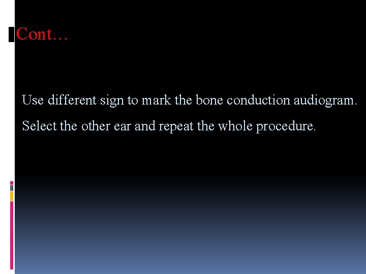 Cont… Use different sign to mark the bone conduction audiogram. Select the other ear