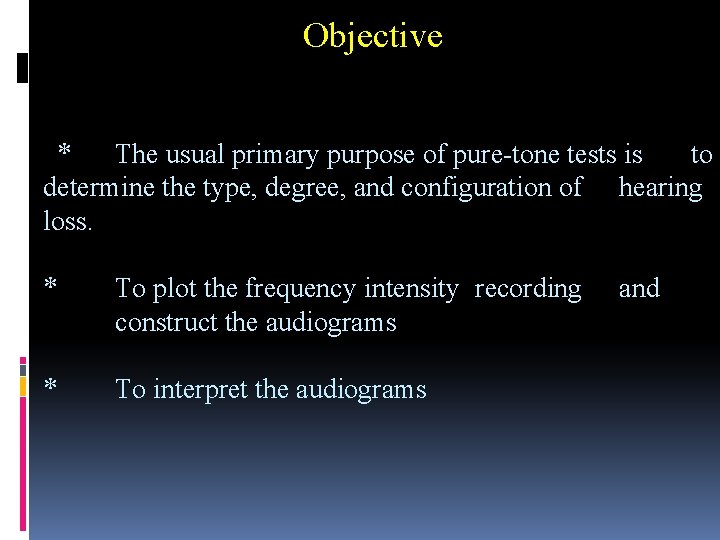 Objective * The usual primary purpose of pure-tone tests is to determine the type,