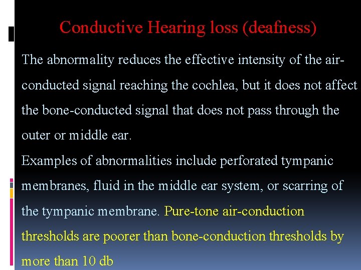 Conductive Hearing loss (deafness) The abnormality reduces the effective intensity of the airconducted signal