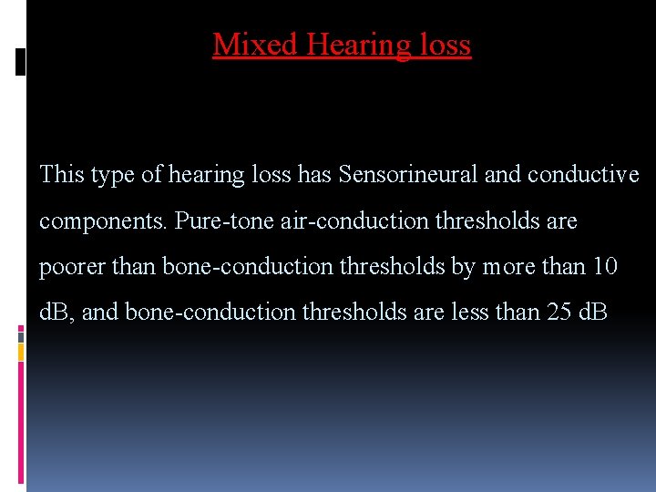 Mixed Hearing loss This type of hearing loss has Sensorineural and conductive components. Pure-tone