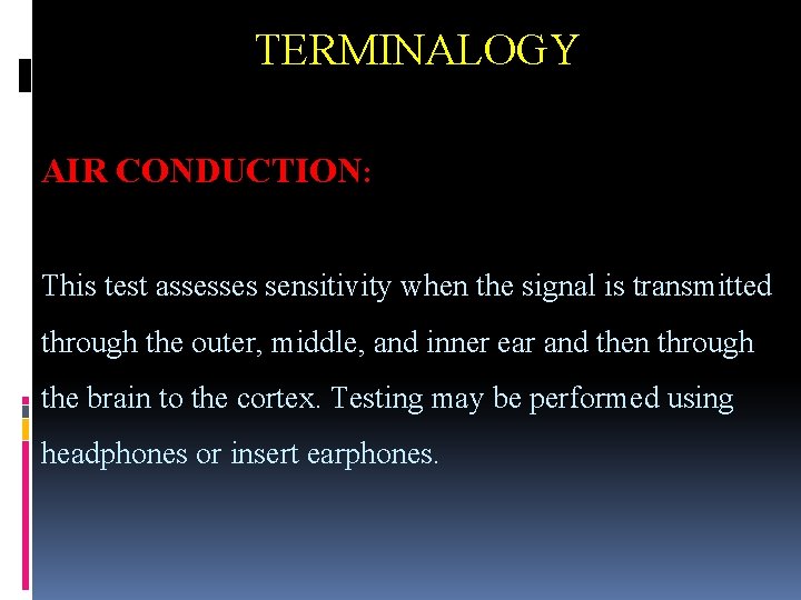 TERMINALOGY AIR CONDUCTION: This test assesses sensitivity when the signal is transmitted through the