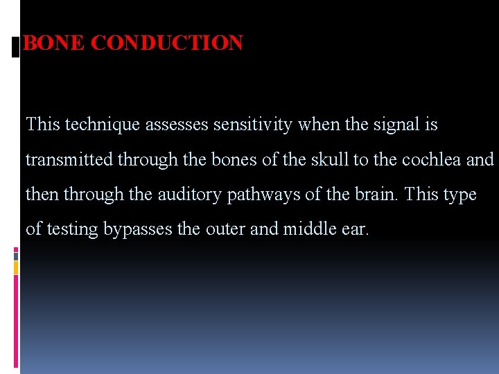 BONE CONDUCTION This technique assesses sensitivity when the signal is transmitted through the bones