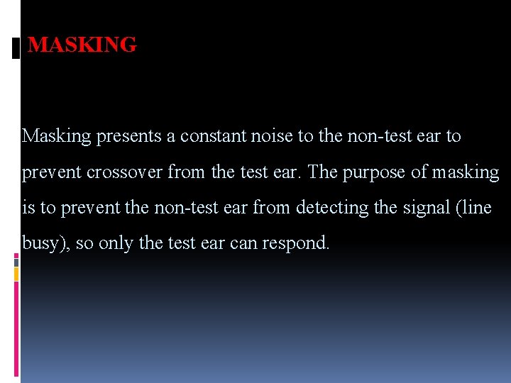 MASKING Masking presents a constant noise to the non-test ear to prevent crossover from