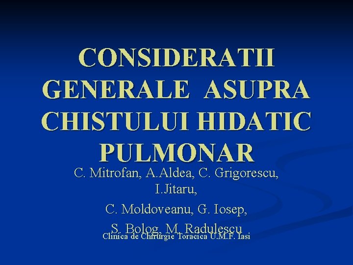 CONSIDERATII GENERALE ASUPRA CHISTULUI HIDATIC PULMONAR C. Mitrofan, A. Aldea, C. Grigorescu, I. Jitaru,