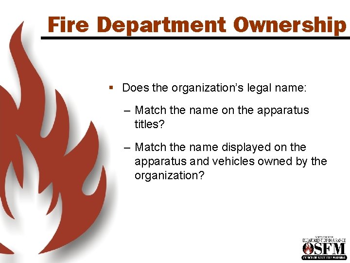 Fire Department Ownership § Does the organization’s legal name: – Match the name on Fire Department Ownership § Does the organization’s legal name: – Match the name on