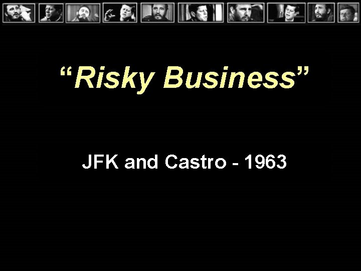 “Risky Business” JFK and Castro - 1963 