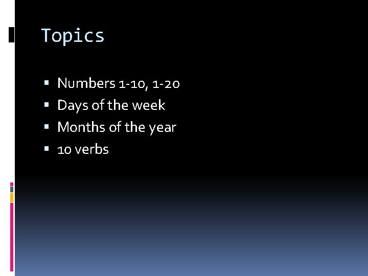 Topics Numbers 1 -10, 1 -20 Days of the week Months of the year