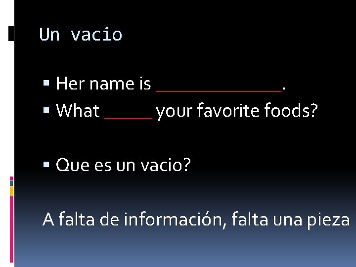 Un vacio Her name is _______. What _____ your favorite foods? Que es un