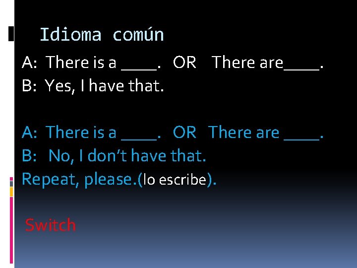 Idioma común A: There is a ____. OR There are____. B: Yes, I have