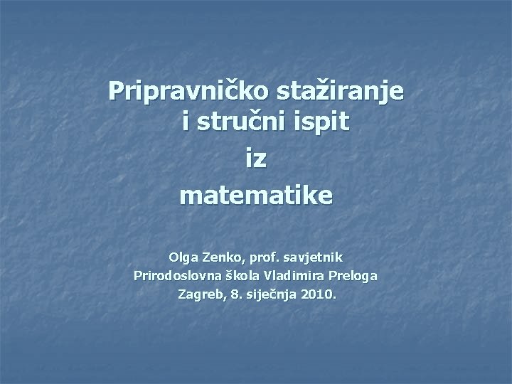 Pripravničko stažiranje i stručni ispit iz matematike Olga Zenko, prof. savjetnik Prirodoslovna škola Vladimira