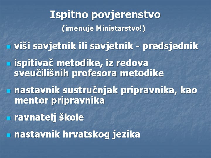 Ispitno povjerenstvo (imenuje Ministarstvo!) n n n viši savjetnik ili savjetnik - predsjednik ispitivač