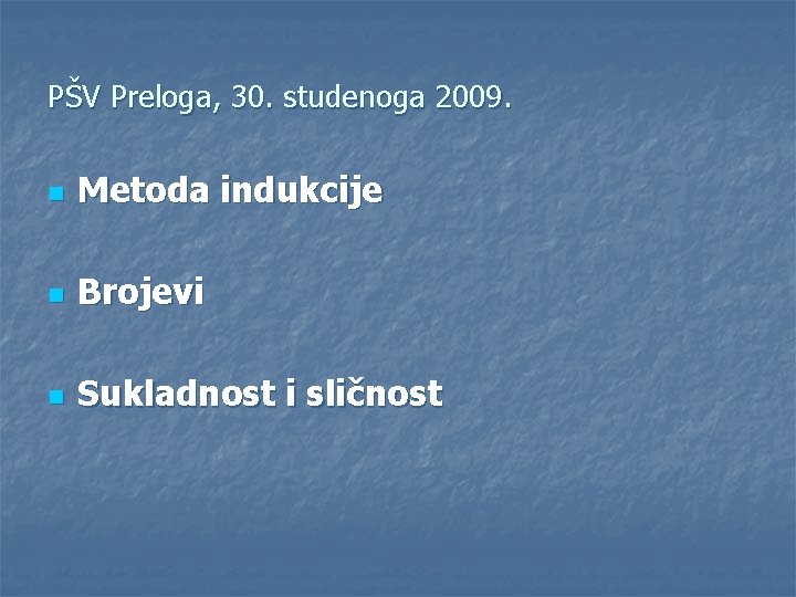 PŠV Preloga, 30. studenoga 2009. n Metoda indukcije n Brojevi n Sukladnost i sličnost