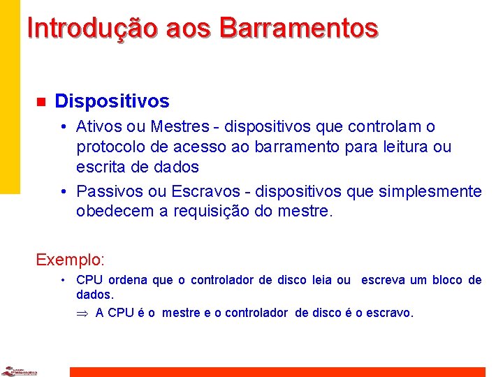 Introdução aos Barramentos n Dispositivos • Ativos ou Mestres - dispositivos que controlam o