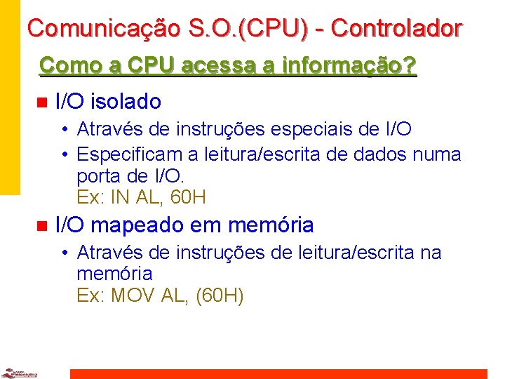 Comunicação S. O. (CPU) - Controlador Como a CPU acessa a informação? n I/O