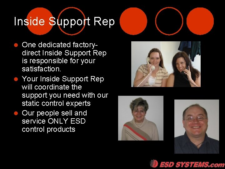 Inside Support Rep One dedicated factorydirect Inside Support Rep is responsible for your satisfaction.