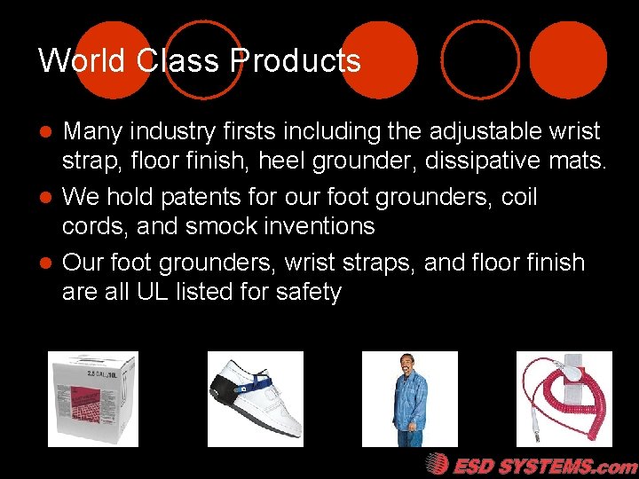 World Class Products Many industry firsts including the adjustable wrist strap, floor finish, heel