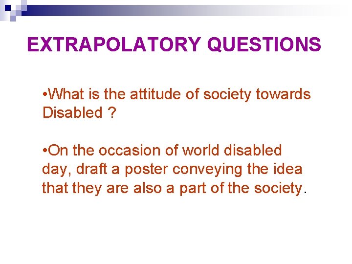 EXTRAPOLATORY QUESTIONS • What is the attitude of society towards Disabled ? • On
