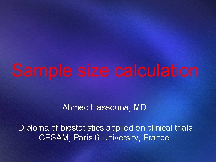 Sample size calculation Ahmed Hassouna, MD. Diploma of biostatistics applied on clinical trials CESAM, Sample size calculation Ahmed Hassouna, MD. Diploma of biostatistics applied on clinical trials CESAM,