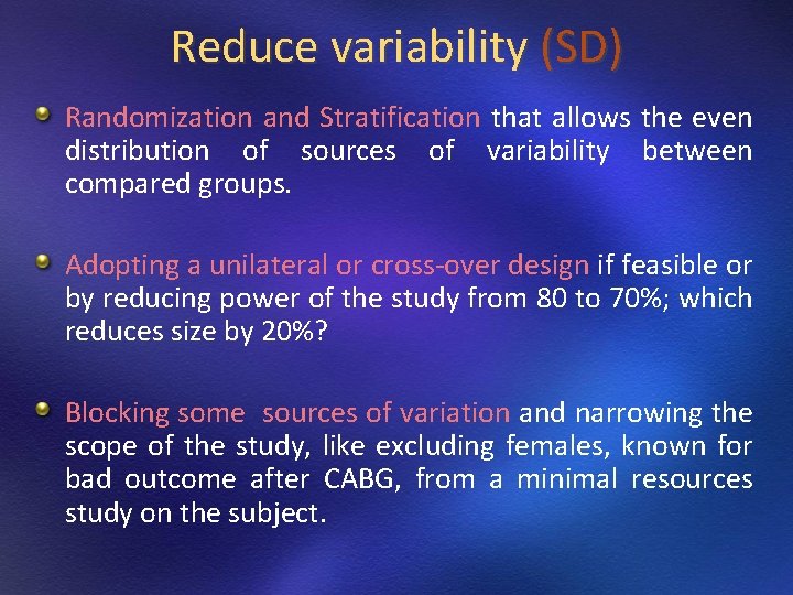 Reduce variability (SD) Randomization and Stratification that allows the even distribution of sources of Reduce variability (SD) Randomization and Stratification that allows the even distribution of sources of