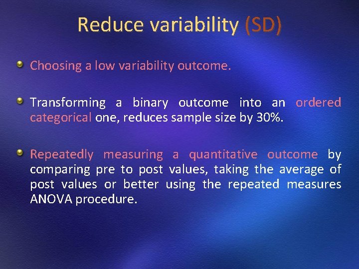 Reduce variability (SD) Choosing a low variability outcome. Transforming a binary outcome into an Reduce variability (SD) Choosing a low variability outcome. Transforming a binary outcome into an