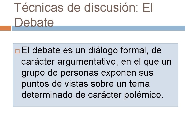 Técnicas de discusión: El Debate El debate es un diálogo formal, de carácter argumentativo,