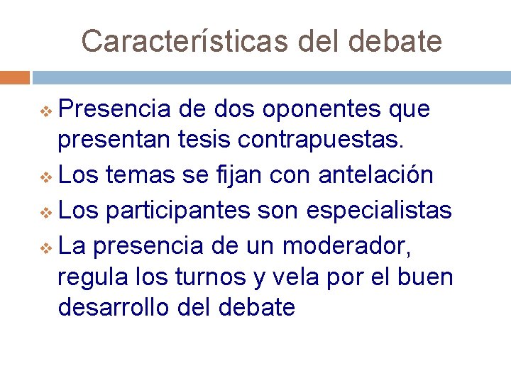 Características del debate Presencia de dos oponentes que presentan tesis contrapuestas. v Los temas